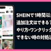 SHEINで1時間以内なら追加注文はできる？ やり方・ワンクリック決済・できない時の対処法の記事のアイキャッチ画像