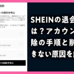 SHEINの退会方法は？アカウント削除の手順と削除できない原因を解説のアイキャッチ画像